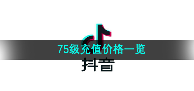 《抖音》75级充值价格一览