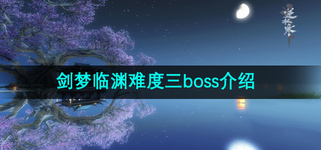 《逆水寒》手游剑梦临渊难度三boss介绍