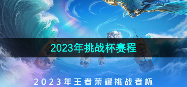 《王者荣耀》2023年挑战杯赛程一览