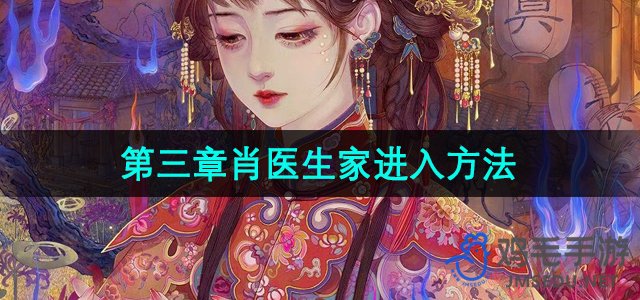 《纸嫁衣6》无间梦境千秋魇第三章肖医生家进入方法