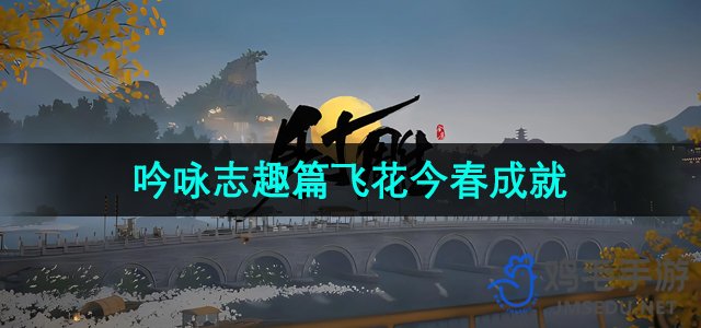 《射雕手游》吟咏志趣篇飞花今春成就攻略