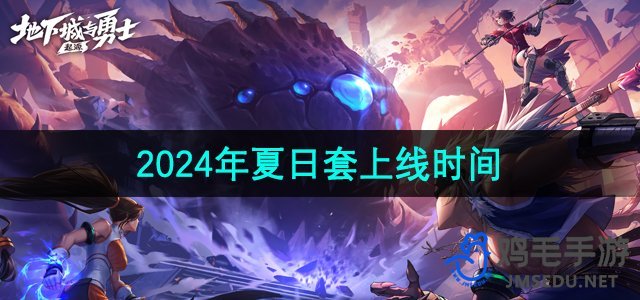 《DNF手游》2024年夏日套上线时间