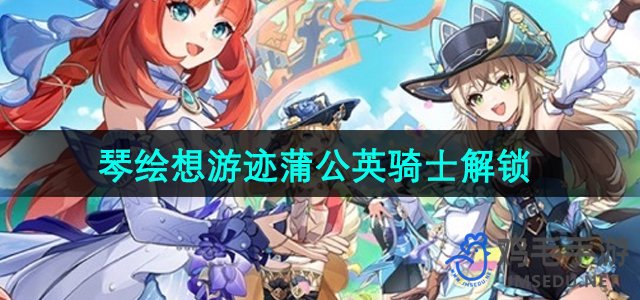 《原神》4.8琴绘想游迹蒲公英骑士解锁方法