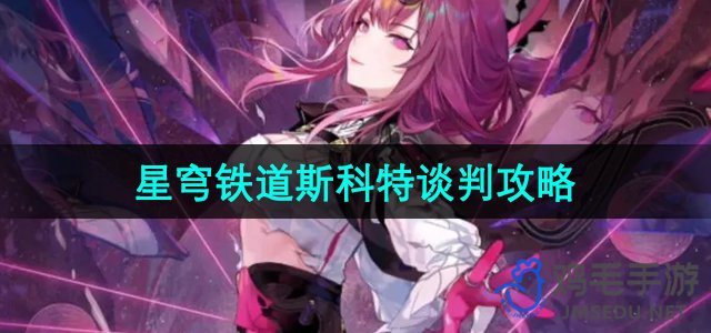 《崩坏星穹铁道》2.4斯科特谈判攻略